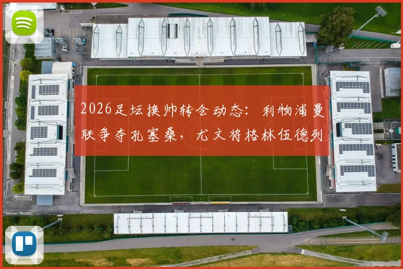 2026足坛换帅转会动态：利物浦曼联争夺孔塞桑，尤文将格林伍德列为锋线备选引援